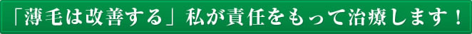 「薄毛は改善する」私が責任を持って治療します