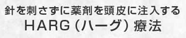 HARG（ハーグ）療法（針を刺さずに薬剤を頭皮に注入）