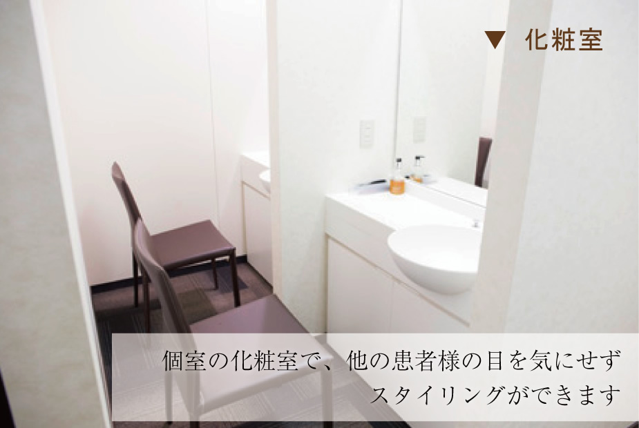 個室の化粧室で、他の患者様の目を気にせずスタイリングができます