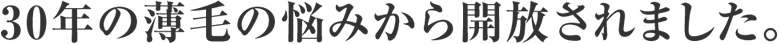 30年の薄毛の悩みから開放されました