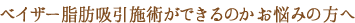 ベイザー脂肪吸引ができるのかお悩みの方へ